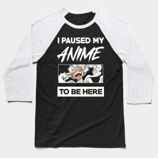 I paused my anime to be here Baseball T-Shirt